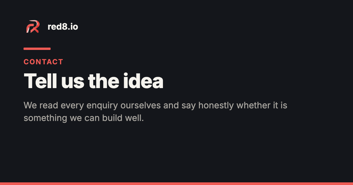 red8.io share card — the red8 mark beside the name red8.io, "Contact" in red, the headline "Tell us the idea" and the line "We read every enquiry ourselves and say honestly whether it is something we can build well.", on a near-black background