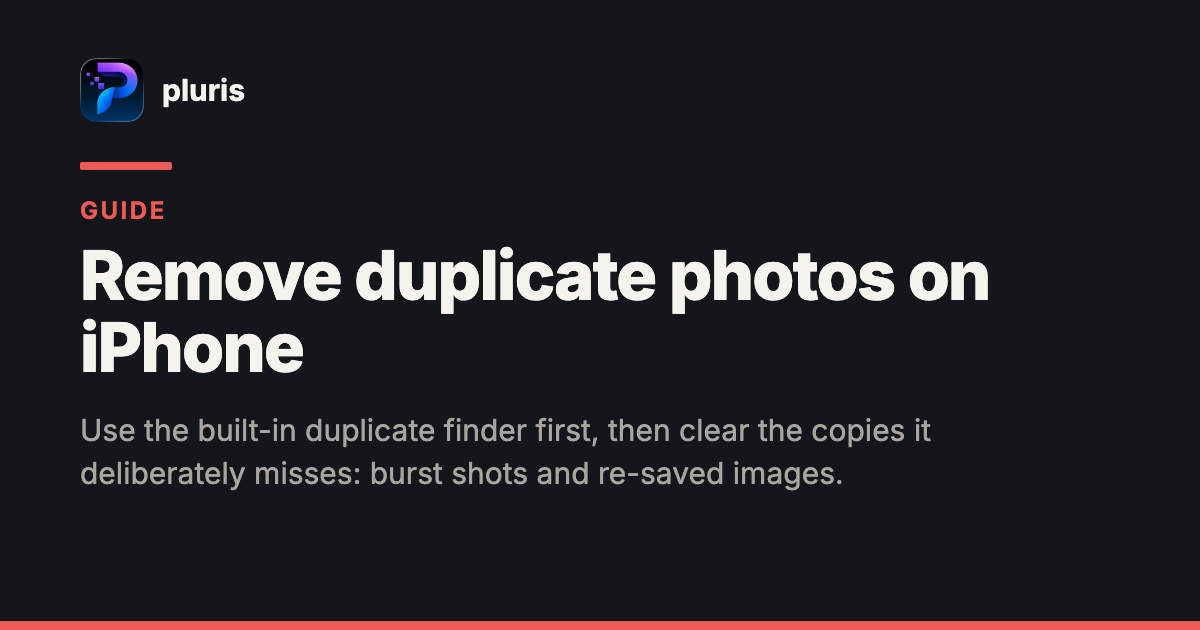 pluris share card — the pluris app icon beside the name pluris, "Guide" in red, the headline "Remove duplicate photos on iPhone" and the line "Use the built-in duplicate finder first, then clear the copies it deliberately misses: burst shots and re-saved images.", on a near-black background