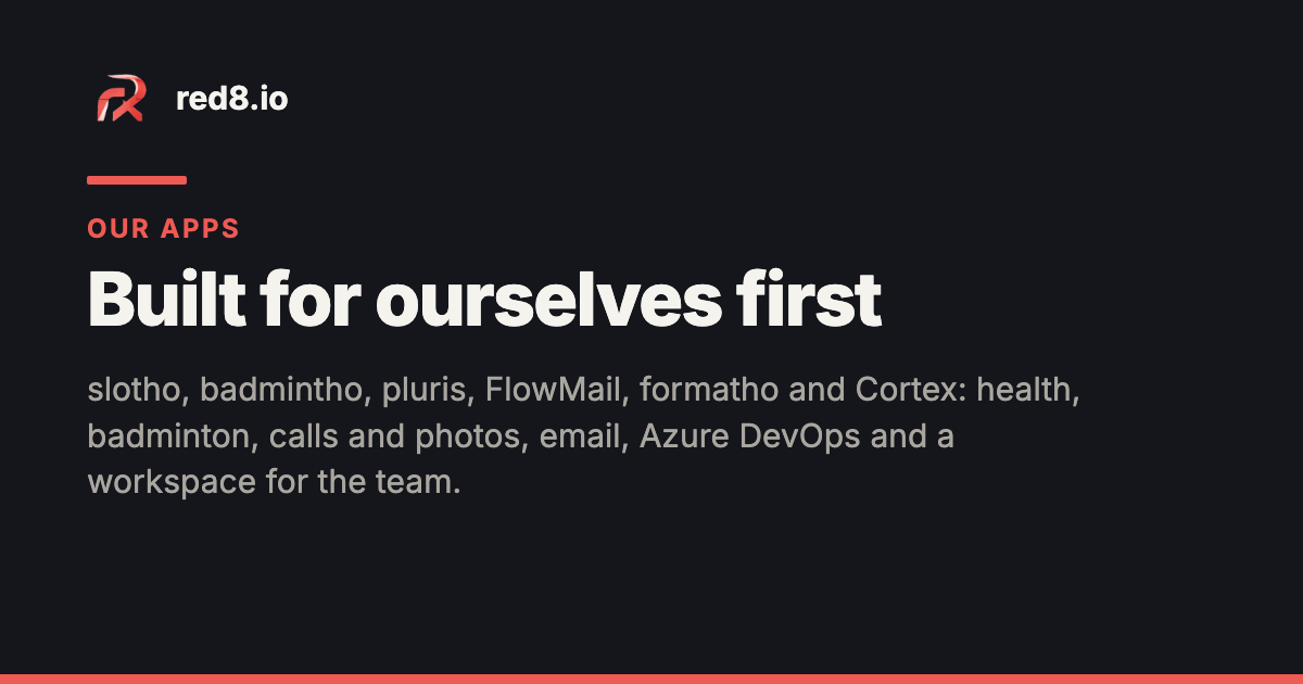 red8.io share card — the red8 mark beside the name red8.io, "Our apps" in red, the headline "Built for ourselves first" and the line "slotho, badmintho, pluris, FlowMail, formatho and Cortex: health, badminton, calls and photos, email, Azure DevOps and a workspace for the team.", on a near-black background